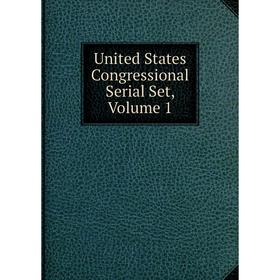 

Книга United States Congressional Serial Set, Volume 1