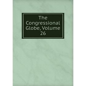 

Книга The Congressional Globe, Volume 26
