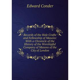 

Книга Records of the Hole Crafte and Fellowship of Masons: With a Chronicle of the History of the Worshipful Company of Masons of the City of London