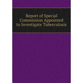 

Книга Report of Special Commission Appointed to Investigate Tuberculosis