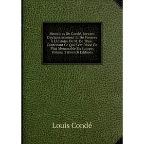 

Книга Memoires De Condé, Servant D'éclaircissement Et De Preuves À L'histoire De M De Thou: Contenant Ce Qui S'est Passé De Plus Mémorable En Europe