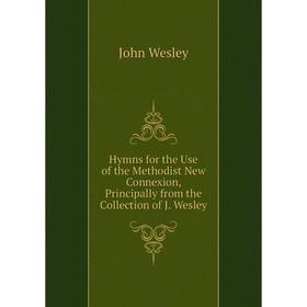 

Книга Hymns for the Use of the Methodist New Connexion, Principally from the Collection of J. Wesley