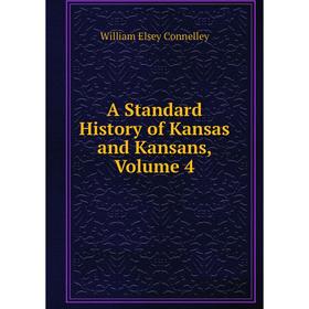 

Книга A Standard History of Kansas and Kansans, Volume 4