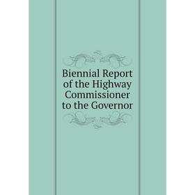 

Книга Biennial Report of the Highway Commissioner to the Governor