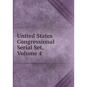 

Книга United States Congressional Serial Set, Volume 4
