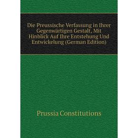 

Книга Die Preussische Verfassung in Ihrer Gegenwärtigen Gestalt, Mit Hinblick Auf Ihre Entstehung Und Entwickelung (German Edition)
