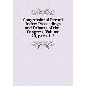 

Книга Congressional Record Index: Proceedings and Debates of the. Congress, Volume 20, parts 1-3