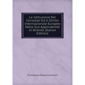 

Книга La Istituzione Dei Consolati Ed Il Diritto Internazionale Europeo Nella Sua Applicabilità in Oriente