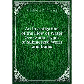 

Книга An Investigation of the Flow of Water Over Some Types of Submerged Weirs and Dams