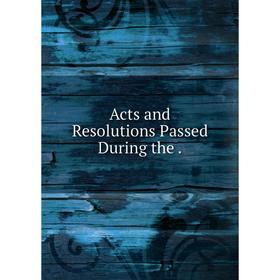 

Книга Acts and Resolutions Passed During the.