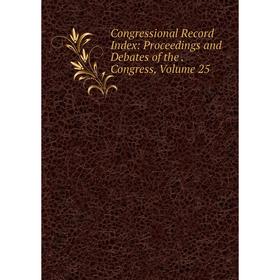 

Книга Congressional Record Index: Proceedings and Debates of the. Congress, Volume 25