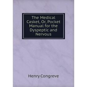 

Книга The Medical Casket, Or, Pocket Manual for the Dyspeptic and Nervous