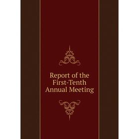 

Книга Report of the First-Tenth Annual Meeting