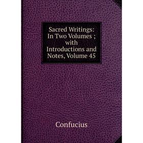 

Книга Sacred Writings: In Two Volumes; with Introductions and Notes, Volume 45