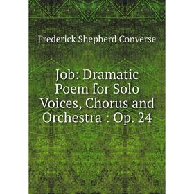 

Книга Job: Dramatic Poem for Solo Voices, Chorus and Orchestra: Op. 24