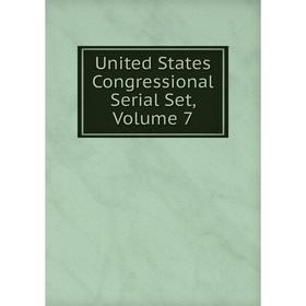 

Книга United States Congressional Serial Set, Volume 7