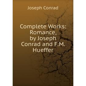 

Книга Complete Works: Romance, by Joseph Conrad and F.M. Hueffer