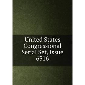 

Книга United States Congressional Serial Set, Issue 6316