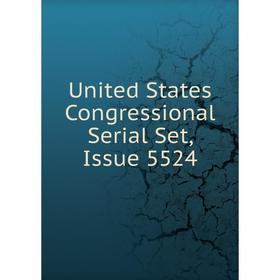 

Книга United States Congressional Serial Set, Issue 5524