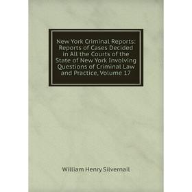 

Книга New York Criminal Reports: Reports of Cases Decided in All the Courts of the State of New York Involving Questions of Criminal Law and Practice