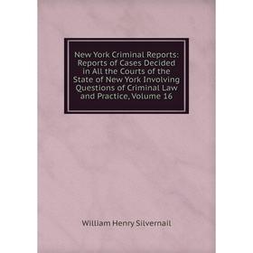 

Книга New York Criminal Reports: Reports of Cases Decided in All the Courts of the State of New York Involving Questions of Criminal Law and Practice