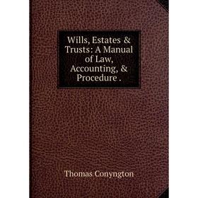 

Книга Wills, Estates & Trusts: A Manual of Law, Accounting, & Procedure.