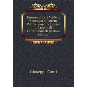 

Книга Firenze dopo i Medici; Francesco di Lorena, Pietro Leopoldo, inizio del regno di Ferdinando III (Italian Edition)