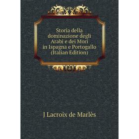 

Книга Storia della dominazione degli Arabi e dei Mori in Ispagna e Portogallo (Italian Edition)