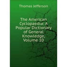 

Книга The American Cyclopaedia: A Popular Dictionary of General Knowledge, Volume 10
