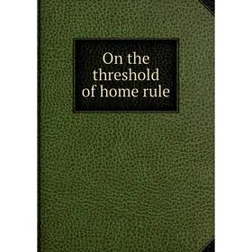 

Книга On the threshold of home rule