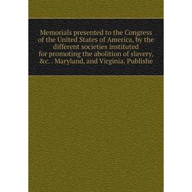 

Книга Memoria ls presented to the Congress of the United States of America, by the different societies instituted for promoting the abolition of slave