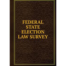 

Книга FEDERAL STATE ELECTION LAW SURVEY