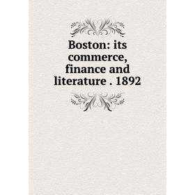 

Книга Boston: its commerce, finance and literature. 1892