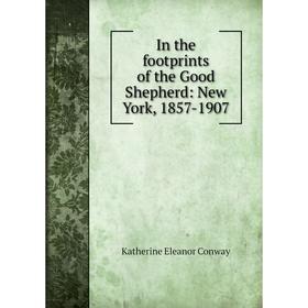 

Книга In the footprints of the Good Shepherd: New York, 1857-1907