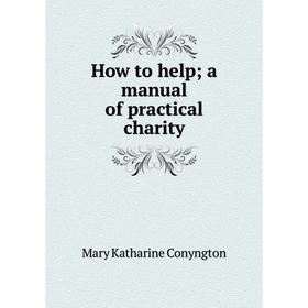 

Книга How to help; a manual of practical charity