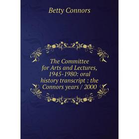 

Книга The Committee for Arts and Lectures, 1945-1980: oral history transcript: the Connors years/ 2000