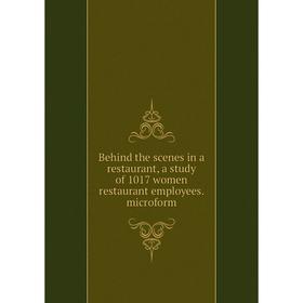 

Книга Behind the scenes in a restaurant, a study of 1017 women restaurant employees. microform