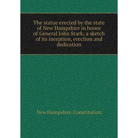 

Книга The statue erected by the state of New Hampshire in honor of General John Stark; a sketch of its inception, erection and dedication