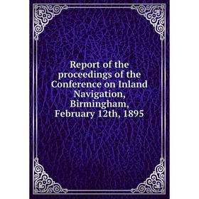 

Книга Report of the proceedings of the Conference on Inland Navigation, Birmingham, February 12th, 1895