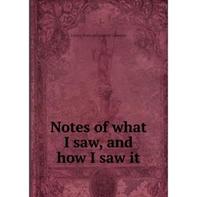 

Книга Notes of what I saw, and how I saw it