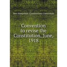 

Книга Convention to revise the Constitution, June, 1918