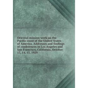 

Книга Oriental mission work on the Pacific coast of the United States of America Addresses and findings of conferences in Los Angeles and San Francisc