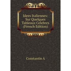 

Книга Idees Italiennes: Sur Quelques Tableaux Celebres (French Edition)