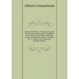 

Книга Técnica Del Dibujo; Ó Sea, Descripción De Los Instrumentos Que Se Emplean En La Práctica Del Dibujo, Modo De Usarlos Y Explicación Breve Y Senci