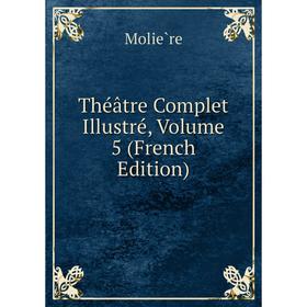 

Книга Théâtre Complet Illustré, Volume 5 (French Edition)