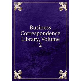 

Книга Business Correspondence Library, Volume 2
