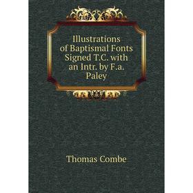 

Книга Illustrations of Baptismal Fonts Signed T.C. with an Intr. by F.a. Paley