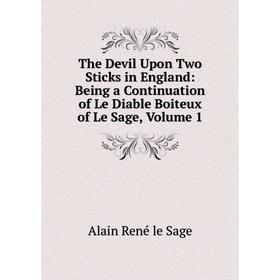 

Книга The Devil Upon Two Sticks in England: Being a Continuation of Le Diable Boiteux of Le Sage, Volume 1