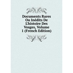 

Книга Documents Rares Ou Inédits De L'histoire Des Vosges, Volume 1 (French Edition)