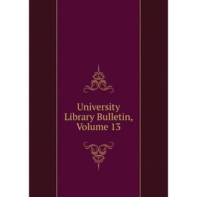 

Книга University Library Bulletin, Volume 13